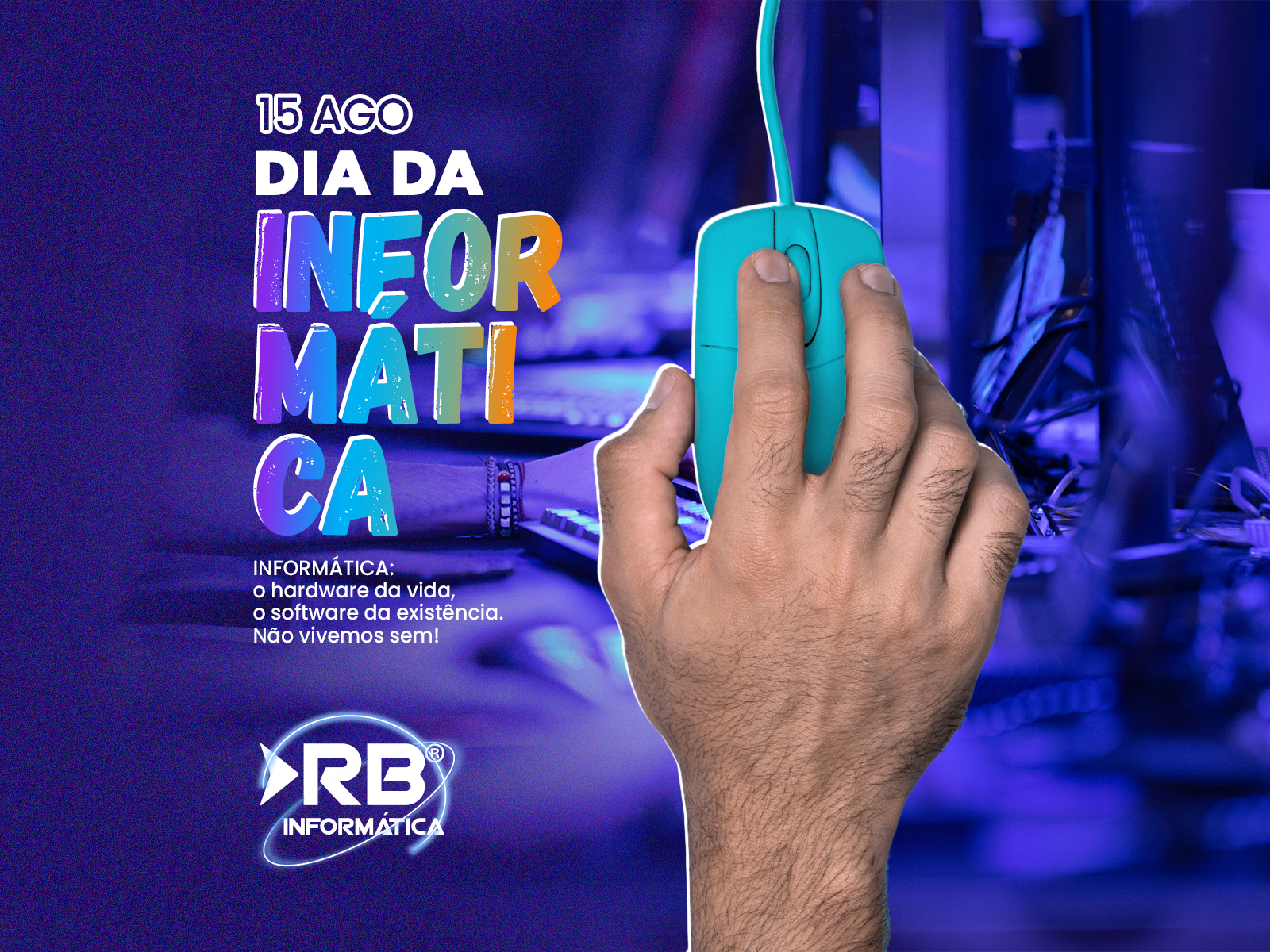 INFORMÁTICA: o hardware da vida, o software da existência. Não vivemos sem! 15 de agosto – Dia da Informática